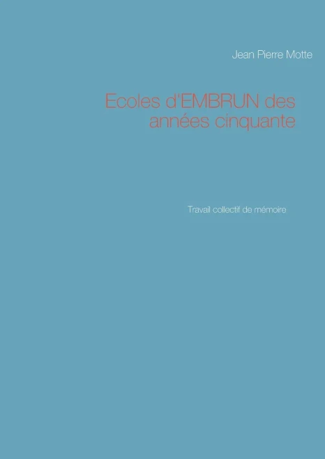 Ecoles D'Embrun Des Années Cinquante: Travail Collectif De Mémoire (French Edition)