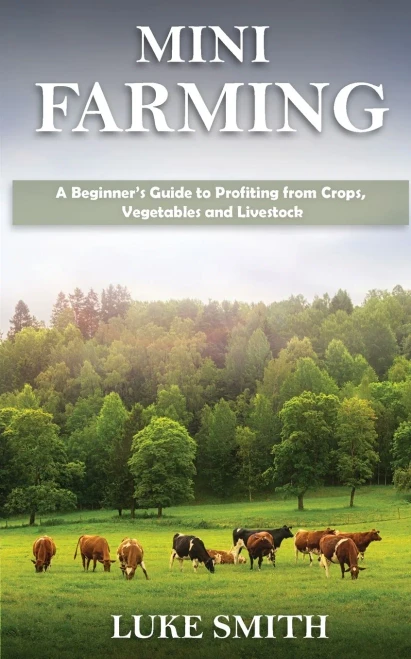 Mini Farming: A Beginner'S Guide To Profiting From Crops, Vegetables And Livestock