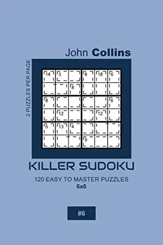 Killer Sudoku - 120 Easy To Master Puzzles 6X6 - 6 (Killer Sudoku Puzzle Book 6X6)