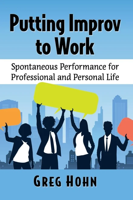 Putting Improv To Work: Spontaneous Performance For Professional And Personal Life