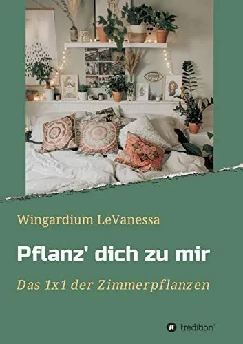 Pflanz' Dich Zu Mir: Das 1X1 Der Zimmerpflanzen (German Edition) - 9783347128927