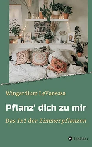 Pflanz' Dich Zu Mir: Das 1X1 Der Zimmerpflanzen (German Edition) - 9783347128934