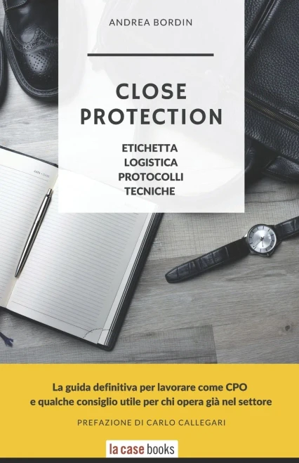 Close Protection: Etichetta, Logistica, Protocolli, Tecniche. (Italian Edition)