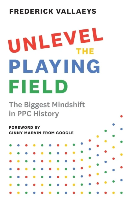 Unlevel The Playing Field: The Biggest Mindshift In Ppc History - 9781544523330
