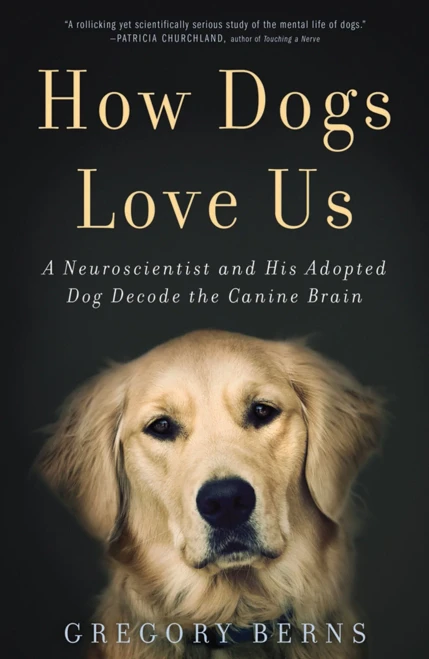 How Dogs Love Us: A Neuroscientist And His Adopted Dog Decode The Canine Brain