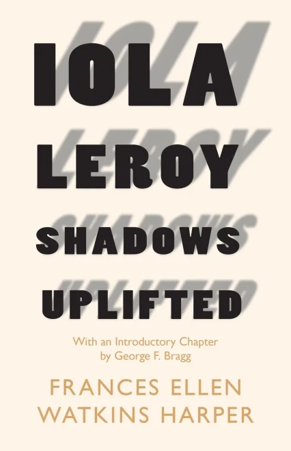 Iola Leroy - Shadows Uplifted: With An Introductory Chapter By George F. Bragg