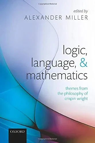 Logic, Language, And Mathematics: Themes From The Philosophy Of Crispin Wright