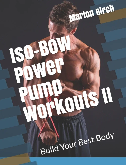 Iso-Bow Power Pump Workouts Ii: Build Your Best Body (Iso-Bow Transformation)