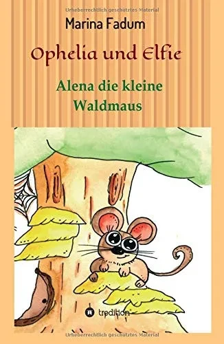 Ophelia Und Elfie: Alena Die Kleine Waldmaus (German Edition) - 9783749795925