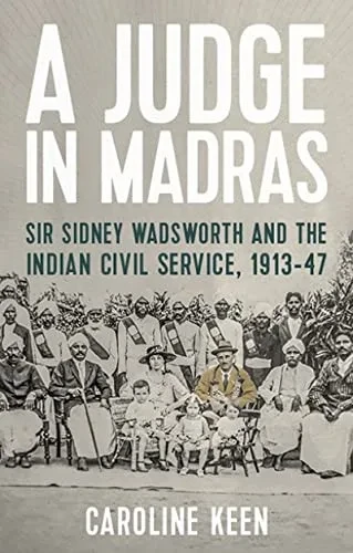 A Judge In Madras: Sir Sidney Wadsworth And The Indian Civil Service, 1913-47