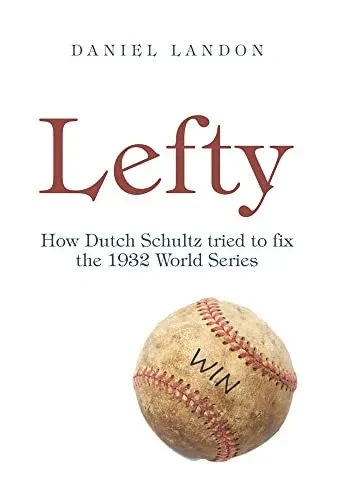 Lefty: How Dutch Schultz Tried To Fix The 1932 World Series - 9781665544689