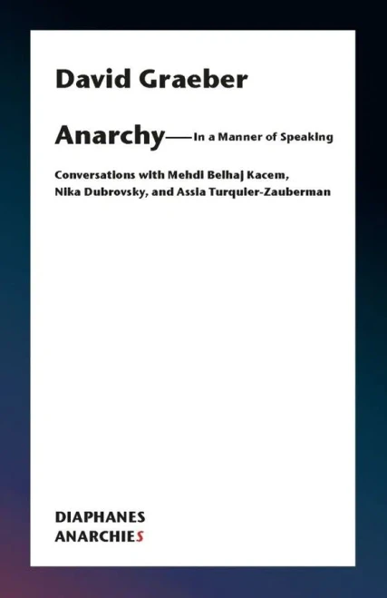 Anarchy―In a Manner of Speaking: Conversations with Mehdi Belhaj Kacem, Nika Dubrovsky, and Assia Turquier-Zauberman (Anarchies)