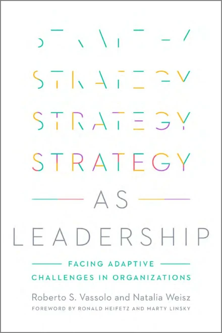 Strategy As Leadership: Facing Adaptive Challenges In Organizations