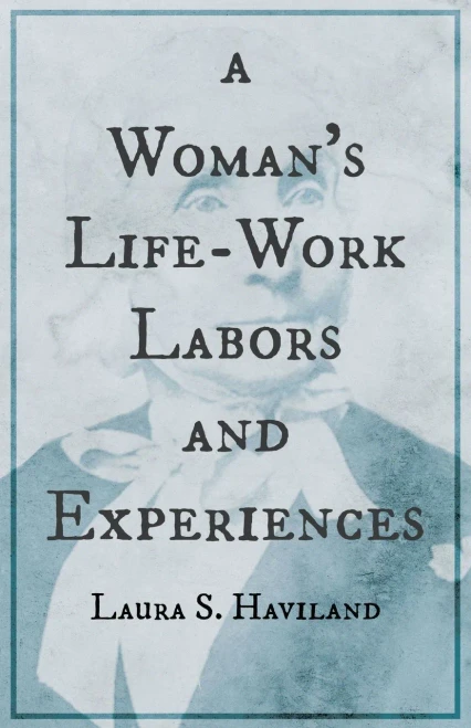 A Woman'S Life-Work - Labors And Experiences Of Laura S. Haviland