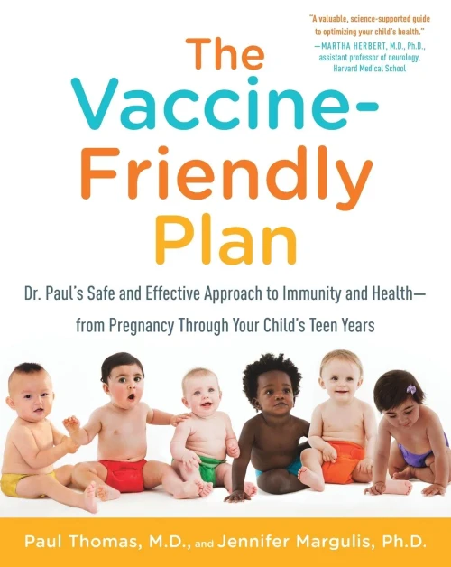The Vaccine-Friendly Plan: Dr. Paul's Safe and Effective Approach to Immunity and Health-from Pregnancy Through Your Child's Teen Years