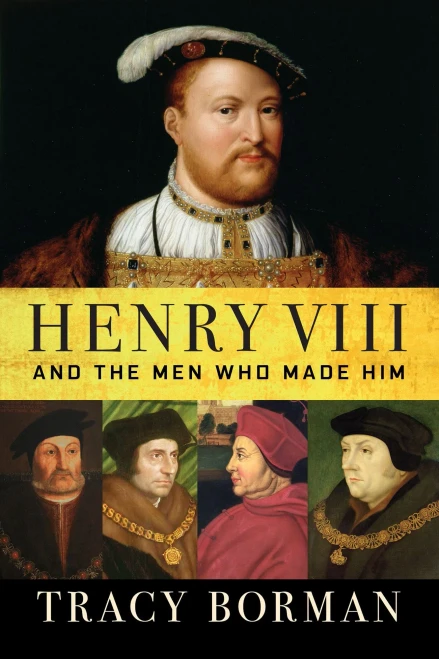 Henry VIII: And the Men Who Made Him
