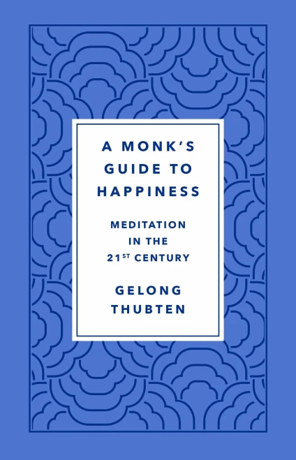 A Monk'S Guide To Happiness: Meditation In The 21St Century