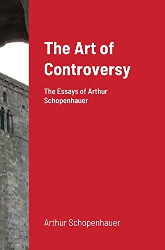 The Art Of Controversy: The Essays Of Arthur Schopenhauer