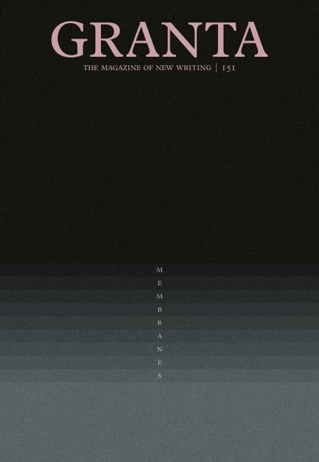 Granta 151: Membranes (The Magazine Of New Writing, 149)
