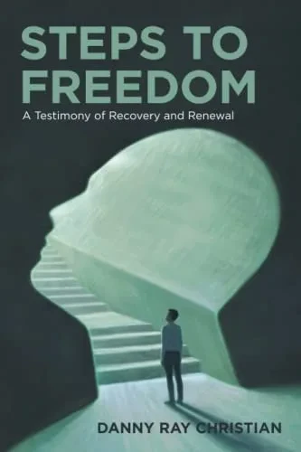 Steps To Freedom: A Testimony Of Recovery And Renewal