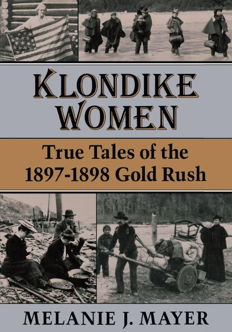 Klondike Women: True Tales Of The 18971898 Gold Rush