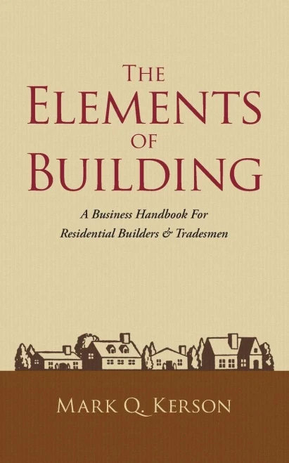 The Elements of Building: A Business Handbook For Residential Builders & Tradesmen