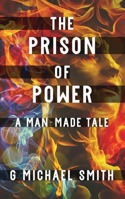 The Prison Of Power: A Man-Made Tale - 9781949193138