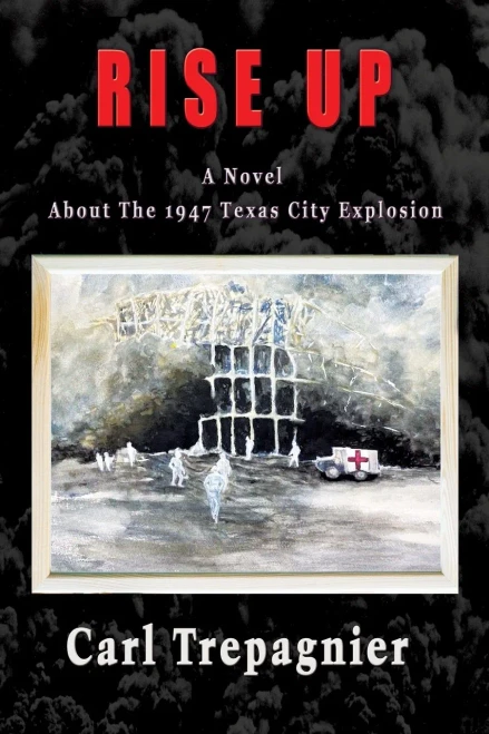 Rise Up A Novel About The 1947 Texas City Explosion