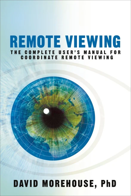 Remote Viewing: The Complete User's Manual for Coordinate Remote Viewing