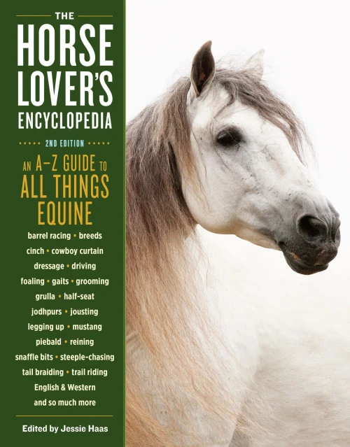 The Horse-Lover's Encyclopedia, 2nd Edition: A�Z Guide to All Things Equine: Barrel Racing, Breeds, Cinch, Cowboy Curtain, Dressage, Driving, Foaling, ... Riding, English & Western, and So Much More