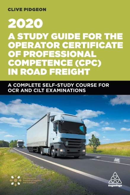A Study Guide for the Operator Certificate of Professional Competence (CPC) in Road Freight 2020: A Complete Self-Study Course for OCR and CILT Examinations