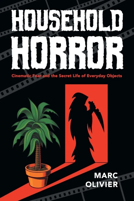 Household Horror: Cinematic Fear and the Secret Life of Everyday Objects (The Year's Work: Studies in Fan Culture and Cultural Theory)