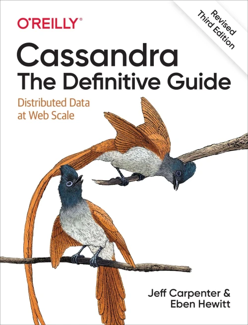 Cassandra: The Definitive Guide, (Revised) Third Edition: Distributed Data At Web Scale