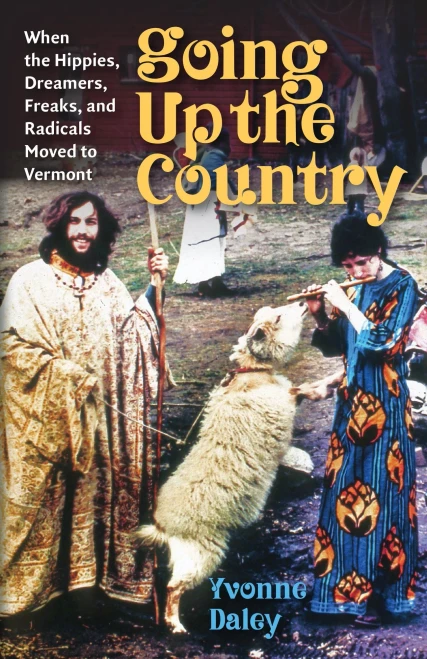 Going Up The Country: When The Hippies, Dreamers, Freaks, And Radicals Moved To Vermont