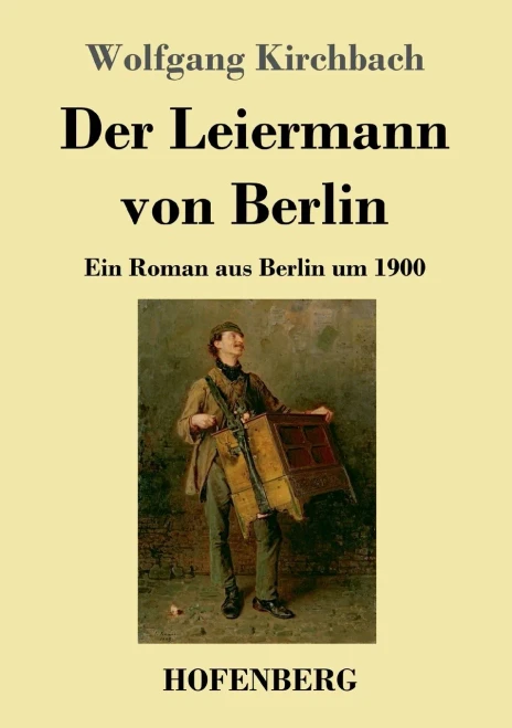 Der Leiermann Von Berlin: Ein Roman Aus Berlin Um 1900 (German Edition) - 9783743734968