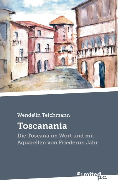 Toscanania: Die Toscana Im Wort Und Mit Aquarellen Von Friederun Jahr (German Edition)