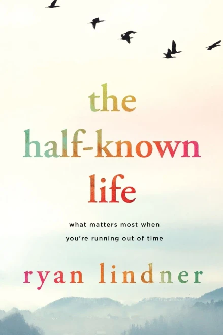 The Half-Known Life: What Matters Most When You'Re Running Out Of Time - 9781646636433