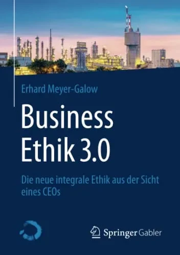 Business Ethik 3.0: Die Neue Integrale Ethik Aus Der Sicht Eines Ceos (German Edition)