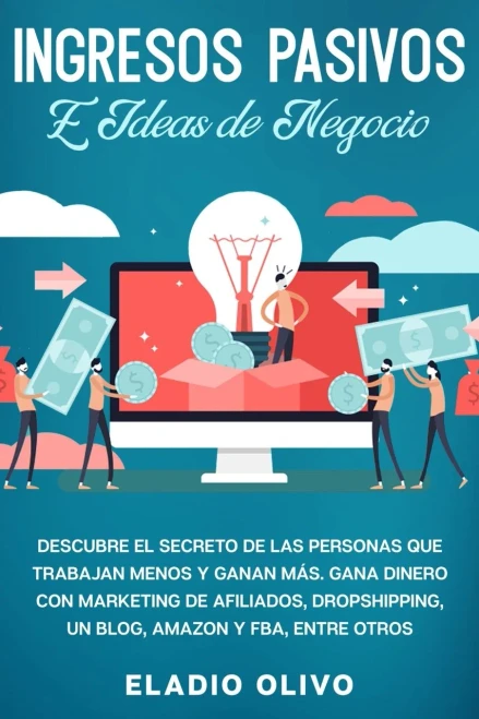 Ingresos Pasivos E Ideas De Negocio: Descubre El Secreto De Las Personas Que Trabajan Menos Y Ganan Más. Gana Dinero Con Marketing De Afiliados, ... Amazon Y Fba, Entre Otros (Spanish Edition)