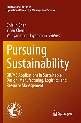 Pursuing Sustainability: Or/Ms Applications In Sustainable Design, Manufacturing, Logistics, And Resource Management (International Series In Operations Research & Management Science, 301)