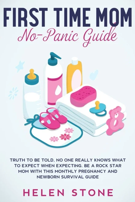 First Time Mom No-Panic Guide: Truth To Be Told, No One Really Knows What To Expect When Expecting. Be A Rock Star Mom With This Monthly Pregnancy And Newborn Survival Guide