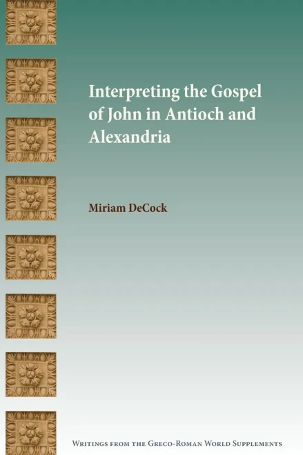Interpreting The Gospel Of John In Antioch And Alexandria (Writings From The Greco-Roman World Supplement)