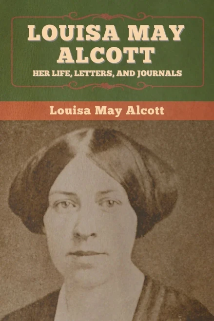 Louisa May Alcott: Her Life, Letters, And Journals