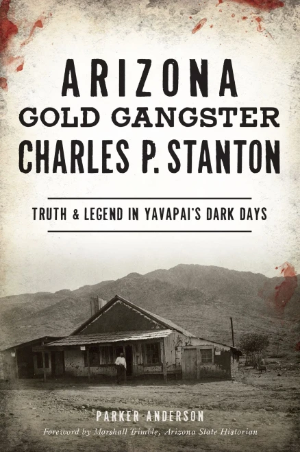 Arizona Gold Gangster Charles P. Stanton: Truth and Legend in Yavapai’s Dark Days (True Crime)