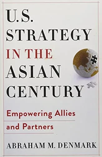 U.S. Strategy In The Asian Century: Empowering Allies And Partners (Woodrow Wilson Center Series)