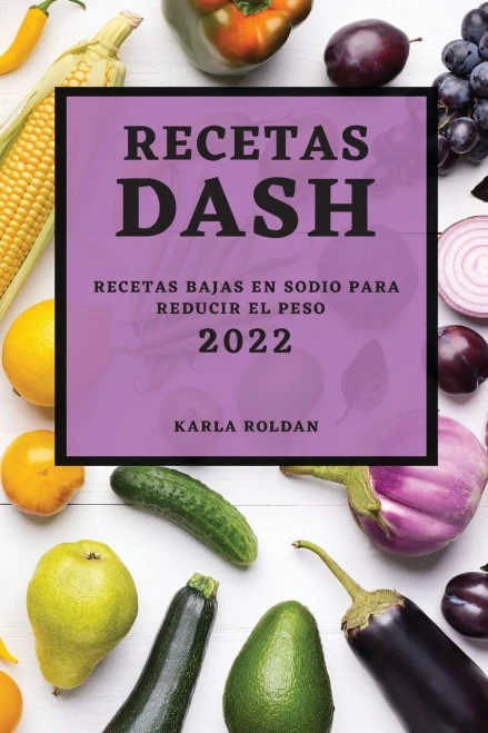 Recetas Dash 2022: Recetas Bajas En Sodio Para Reducir El Peso (Spanish Edition)