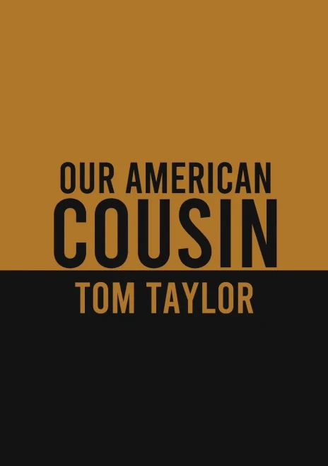 Our American Cousin: A Three-Act Play Written By English Playwright Tom Taylor