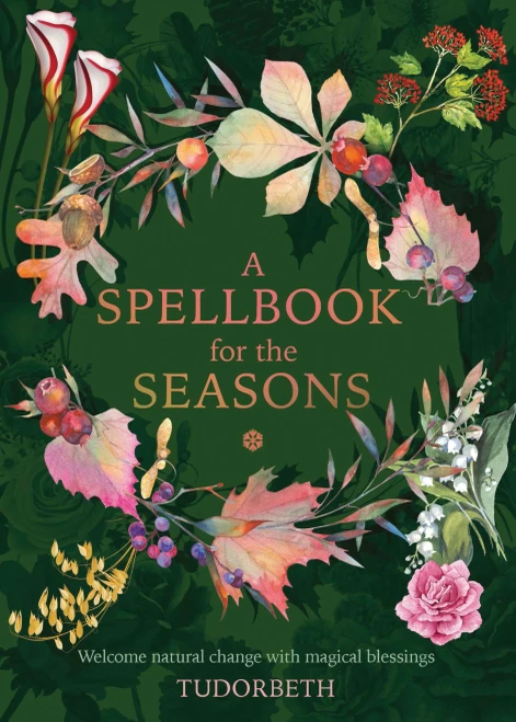 A Spellbook For The Seasons: Welcome Natural Change With Magical Blessings
