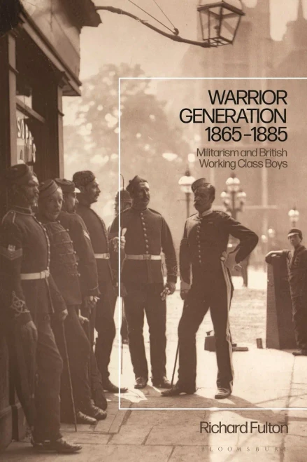 Warrior Generation 1865-1885: Militarism And British Working Class Boys