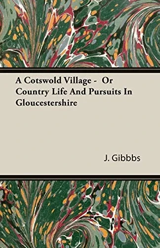 A Cotswold Village - Or Country Life And Pursuits In Gloucestershire